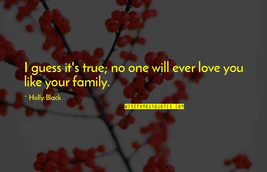 Love Like Family Quotes By Holly Black: I guess it's true; no one will ever
