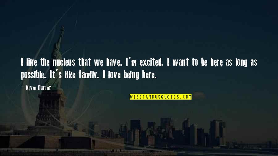 Love Like Family Quotes By Kevin Durant: I like the nucleus that we have. I'm