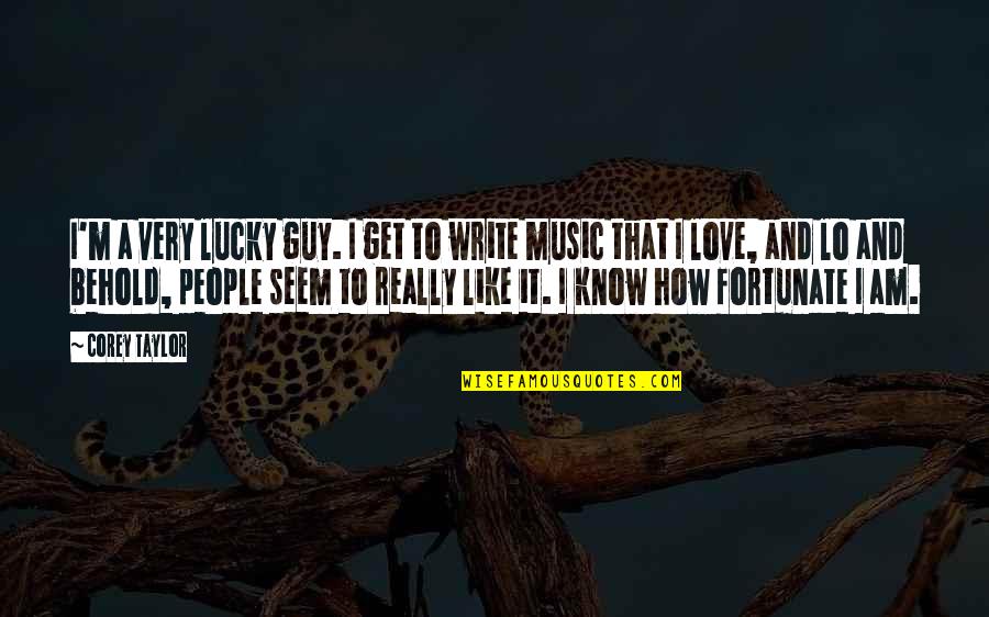 Love Like Music Quotes By Corey Taylor: I'm a very lucky guy. I get to