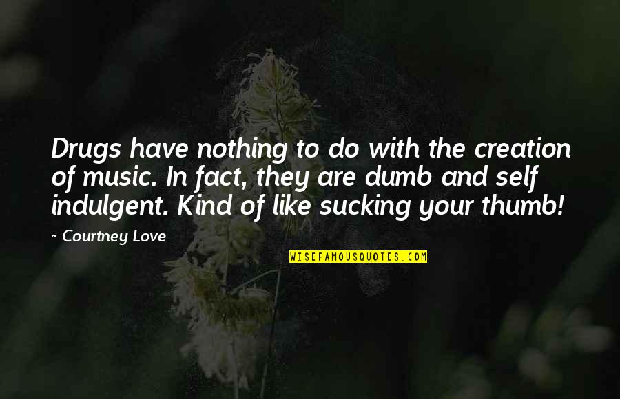 Love Like Music Quotes By Courtney Love: Drugs have nothing to do with the creation