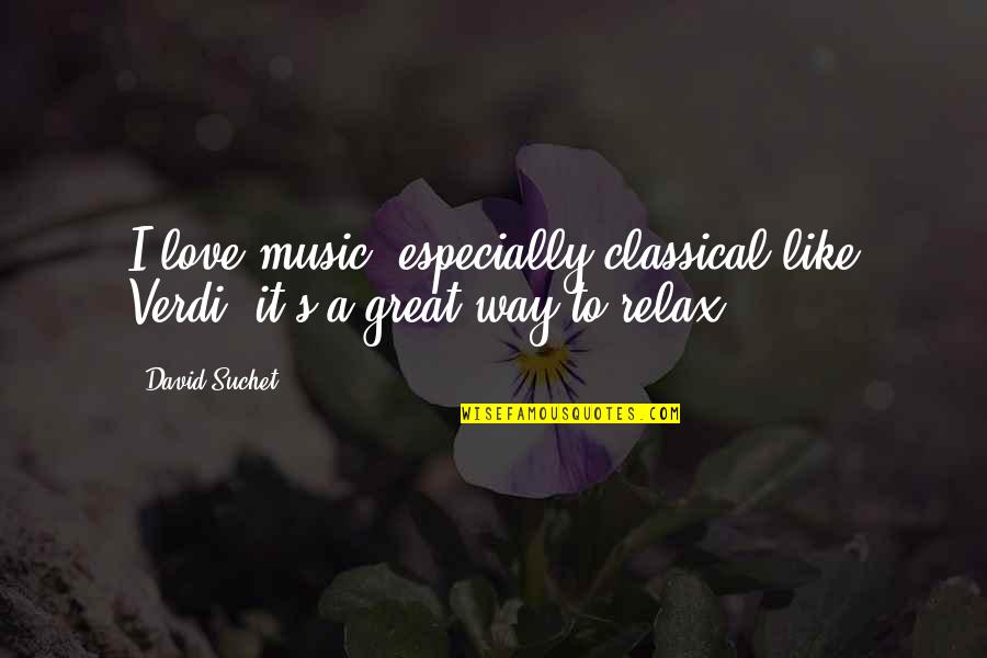 Love Like Music Quotes By David Suchet: I love music, especially classical like Verdi; it's