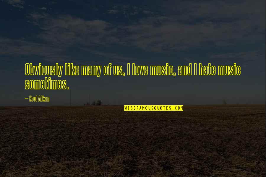 Love Like Music Quotes By Erol Alkan: Obviously like many of us, I love music,