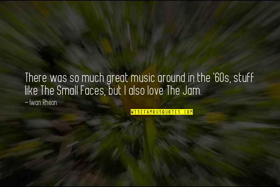 Love Like Music Quotes By Iwan Rheon: There was so much great music around in