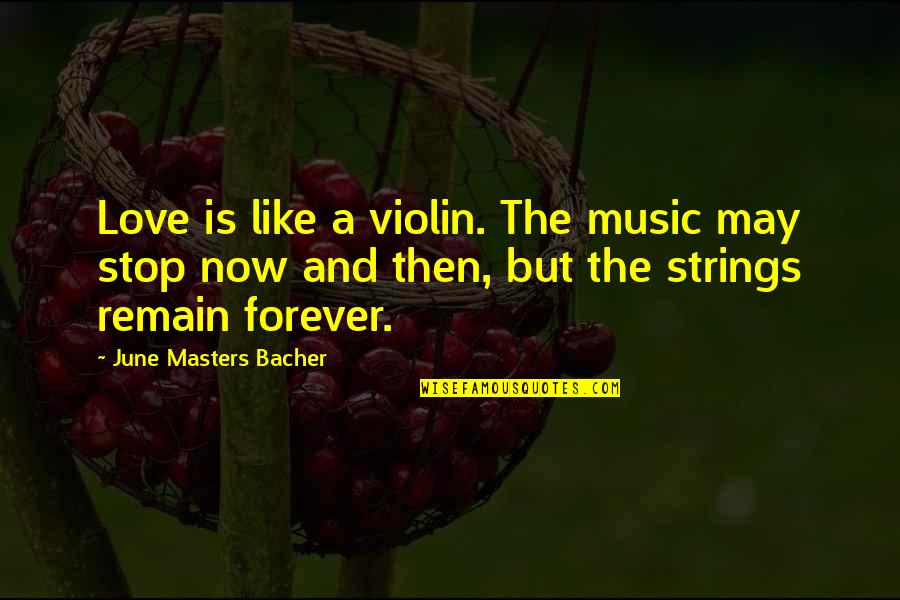 Love Like Music Quotes By June Masters Bacher: Love is like a violin. The music may