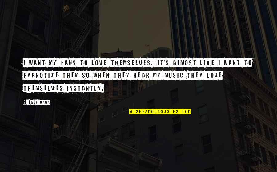 Love Like Music Quotes By Lady Gaga: I want my fans to love themselves. It's