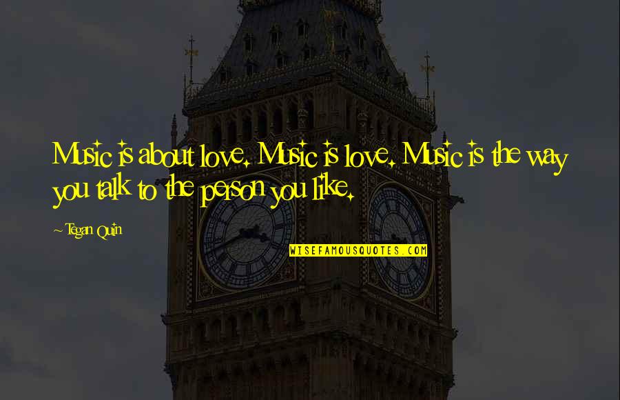 Love Like Music Quotes By Tegan Quin: Music is about love. Music is love. Music