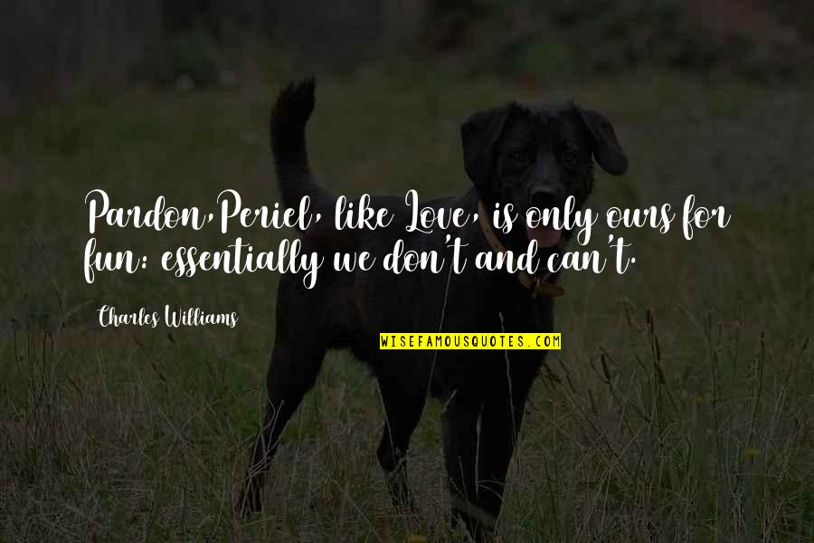 Love Like Ours Quotes By Charles Williams: Pardon,Periel, like Love, is only ours for fun: