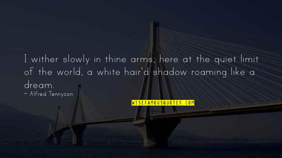 Love Like Shadow Quotes By Alfred Tennyson: I wither slowly in thine arms; here at