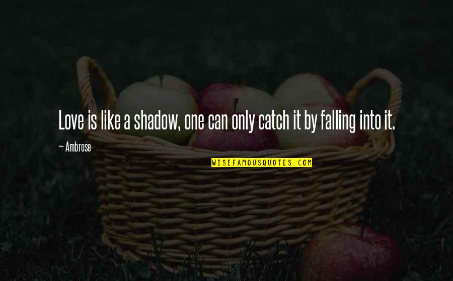 Love Like Shadow Quotes By Ambrose: Love is like a shadow, one can only
