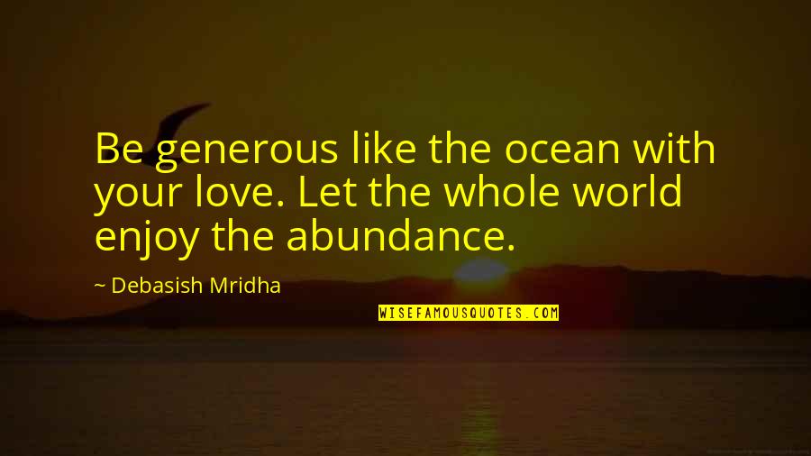 Love Like The Ocean Quotes By Debasish Mridha: Be generous like the ocean with your love. Love Like The Ocean Quotes By Debasish Mridha: Be generous like the ocean with your love.