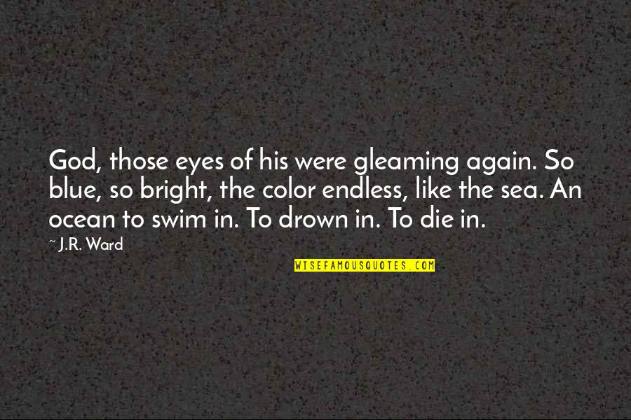 Love Like The Ocean Quotes By J.R. Ward: God, those eyes of his were gleaming again. Love Like The Ocean Quotes By J.R. Ward: God, those eyes of his were gleaming again.