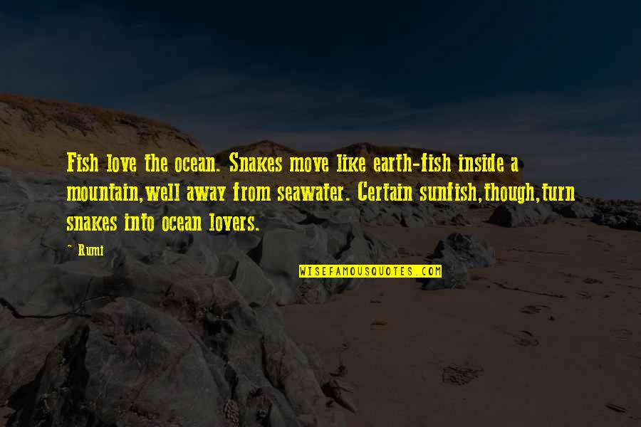 Love Like The Ocean Quotes By Rumi: Fish love the ocean. Snakes move like earth-fish Love Like The Ocean Quotes By Rumi: Fish love the ocean. Snakes move like earth-fish