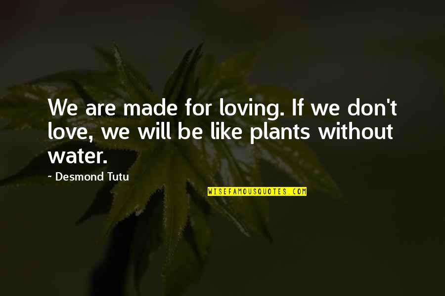 Love Like Water Quotes By Desmond Tutu: We are made for loving. If we don't