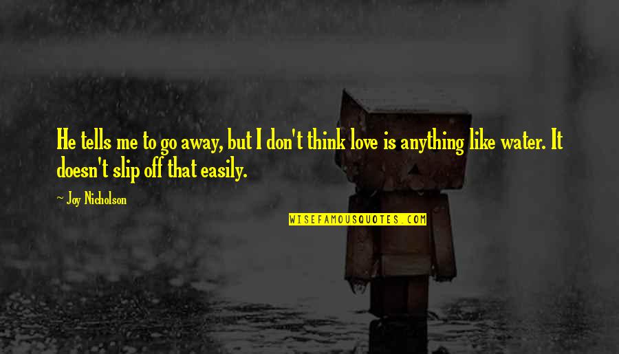 Love Like Water Quotes By Joy Nicholson: He tells me to go away, but I