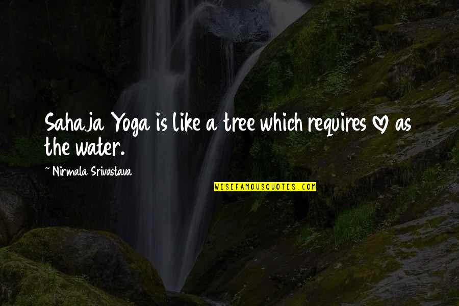 Love Like Water Quotes By Nirmala Srivastava: Sahaja Yoga is like a tree which requires