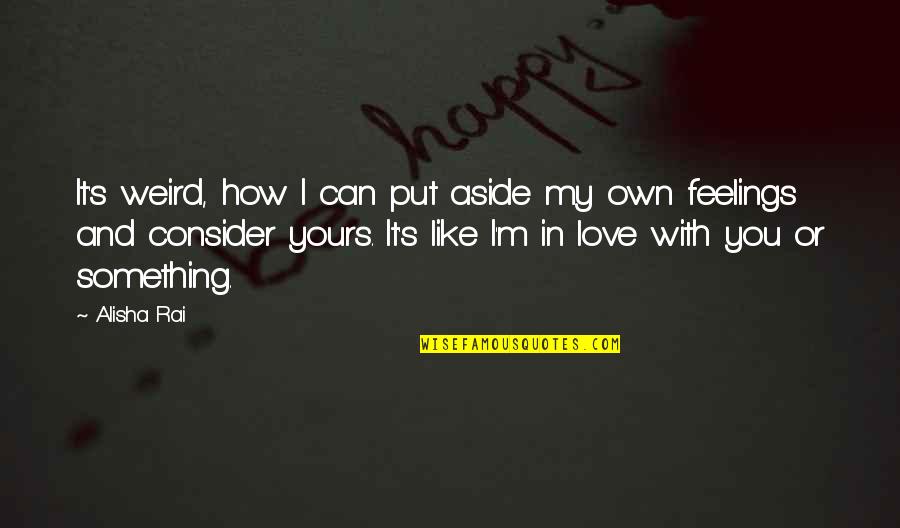 Love Like Yours Quotes By Alisha Rai: It's weird, how I can put aside my Love Like Yours Quotes By Alisha Rai: It's weird, how I can put aside my