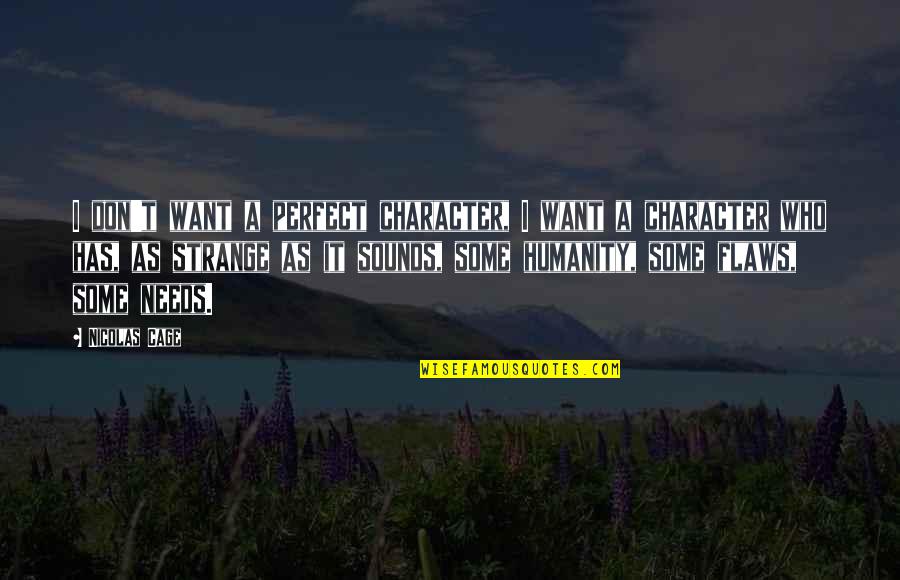 Love Like Yours Quotes By Nicolas Cage: I don't want a perfect character, I want Love Like Yours Quotes By Nicolas Cage: I don't want a perfect character, I want