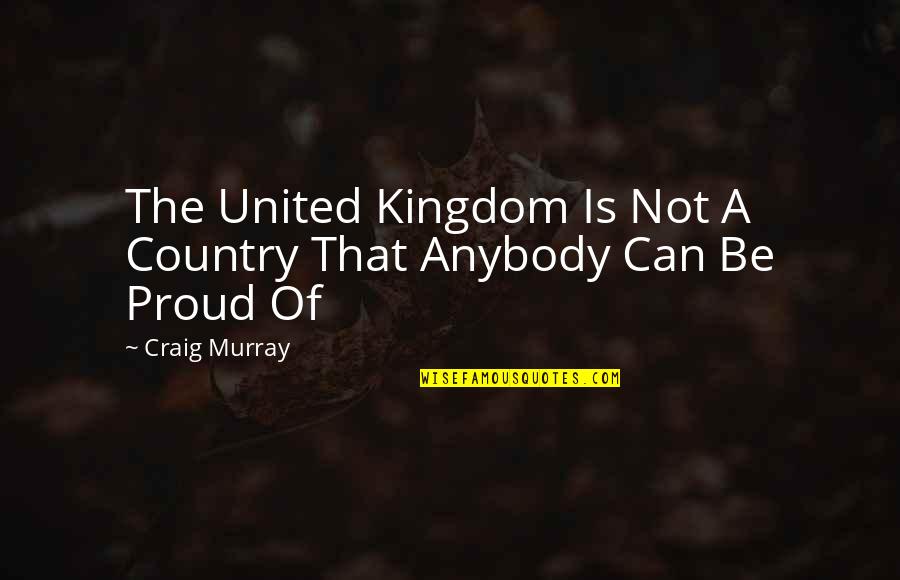 Love Like You've Never Been Hurt Before Quotes By Craig Murray: The United Kingdom Is Not A Country That
