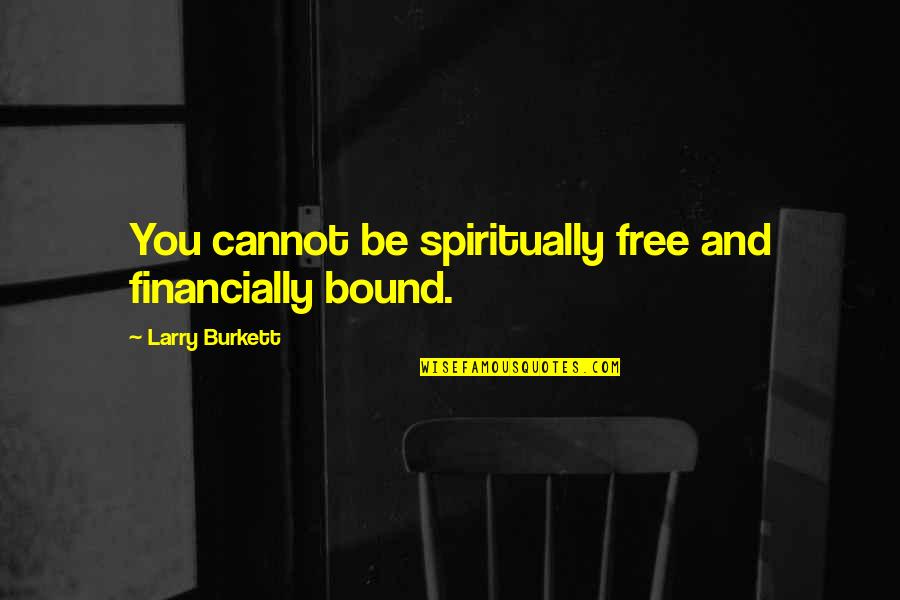 Love Like You've Never Been Hurt Before Quotes By Larry Burkett: You cannot be spiritually free and financially bound.