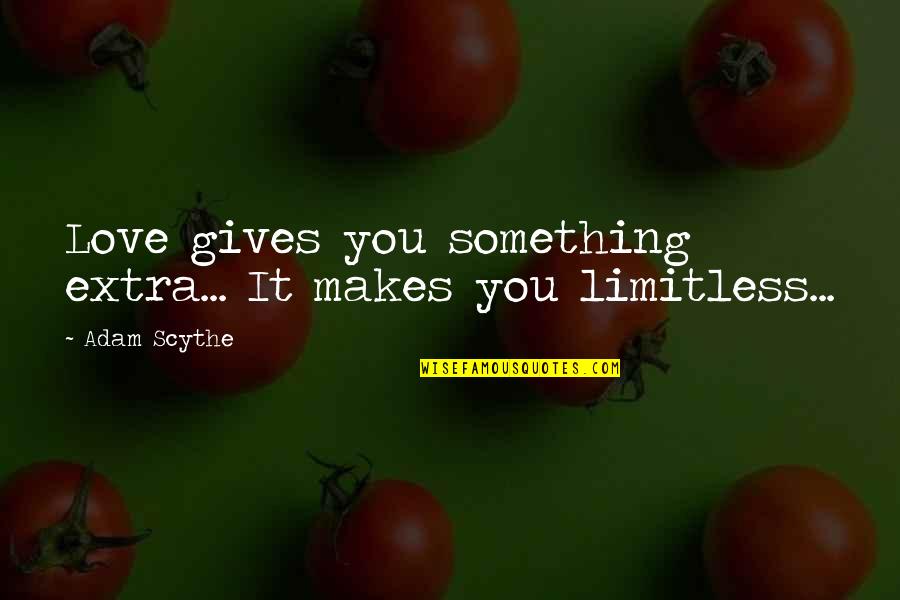 Love Limitless Quotes By Adam Scythe: Love gives you something extra... It makes you