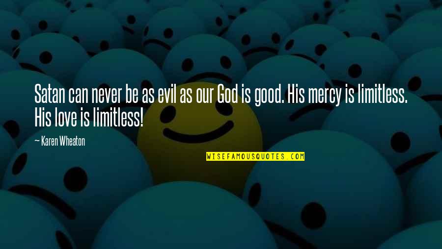 Love Limitless Quotes By Karen Wheaton: Satan can never be as evil as our Love Limitless Quotes By Karen Wheaton: Satan can never be as evil as our