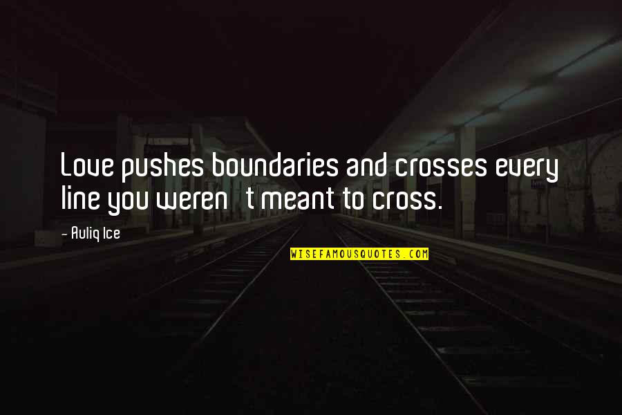 Love Line Quotes By Auliq Ice: Love pushes boundaries and crosses every line you