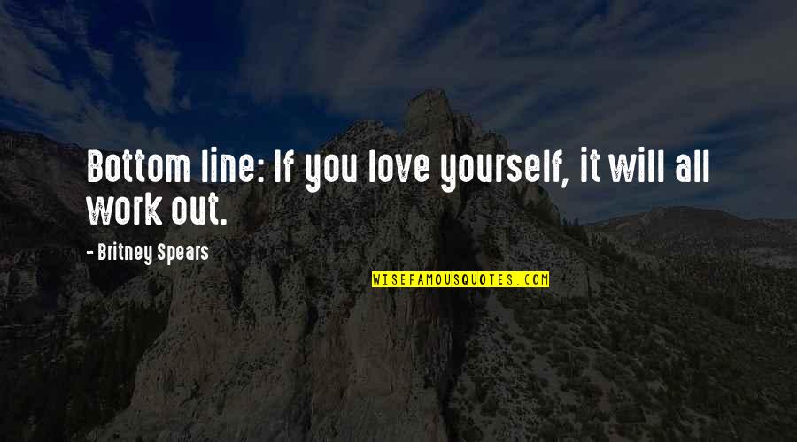 Love Line Quotes By Britney Spears: Bottom line: If you love yourself, it will