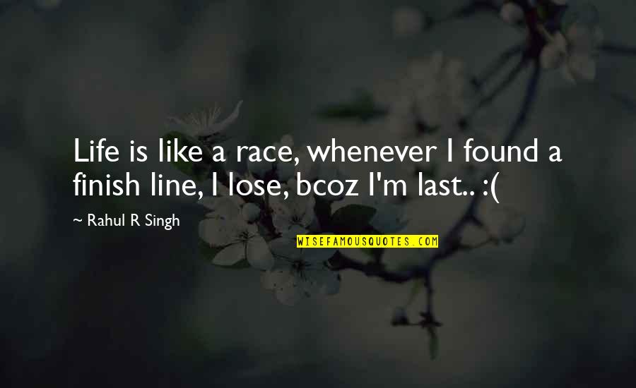 Love Line Quotes By Rahul R Singh: Life is like a race, whenever I found