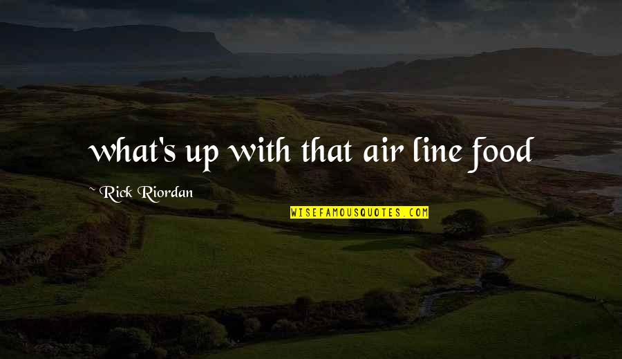 Love Line Quotes By Rick Riordan: what's up with that air line food