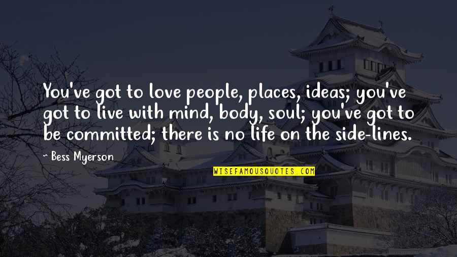 Love Lines Quotes By Bess Myerson: You've got to love people, places, ideas; you've Love Lines Quotes By Bess Myerson: You've got to love people, places, ideas; you've