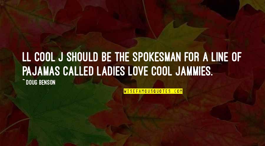 Love Lines Quotes By Doug Benson: LL Cool J should be the spokesman for Love Lines Quotes By Doug Benson: LL Cool J should be the spokesman for