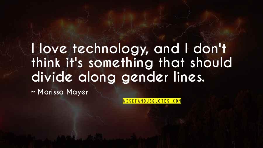 Love Lines Quotes By Marissa Mayer: I love technology, and I don't think it's