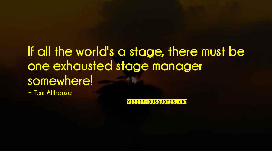 Love Linger Quotes By Tom Althouse: If all the world's a stage, there must