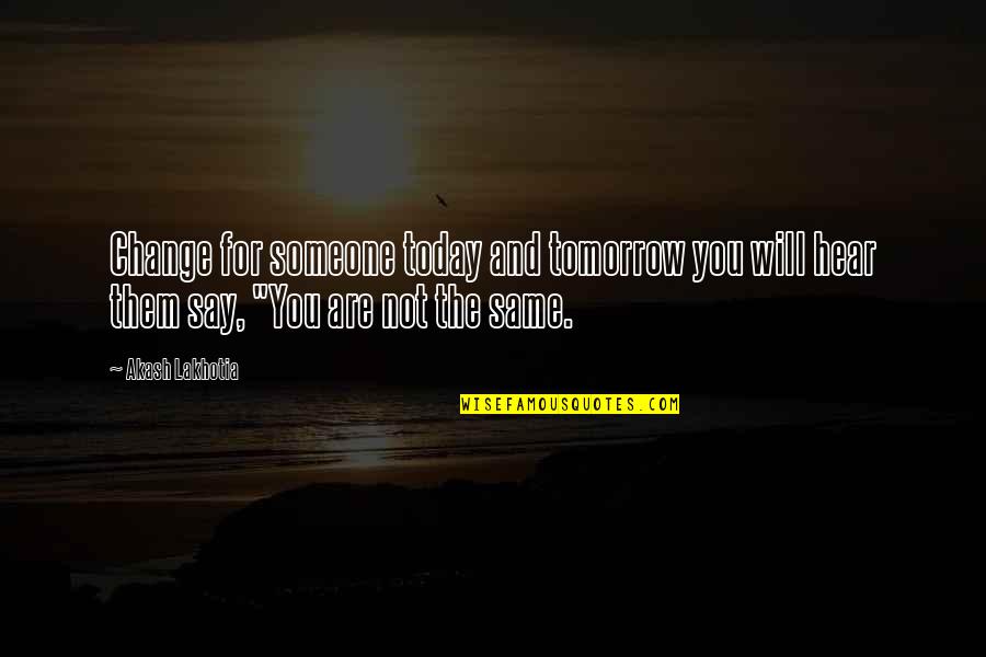 Love Literature Quotes By Akash Lakhotia: Change for someone today and tomorrow you will