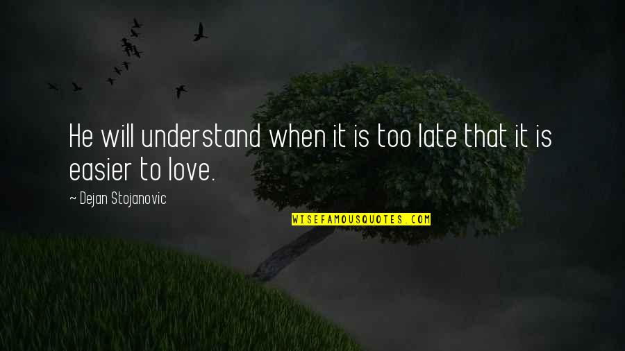 Love Literature Quotes By Dejan Stojanovic: He will understand when it is too late