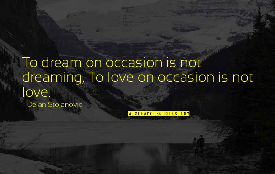 Love Literature Quotes By Dejan Stojanovic: To dream on occasion is not dreaming, To