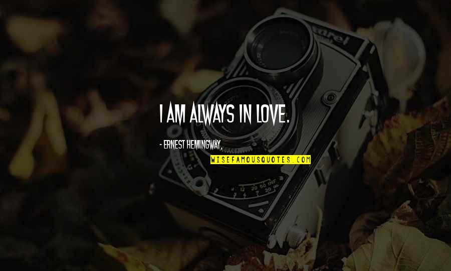 Love Literature Quotes By Ernest Hemingway,: I am always in love.