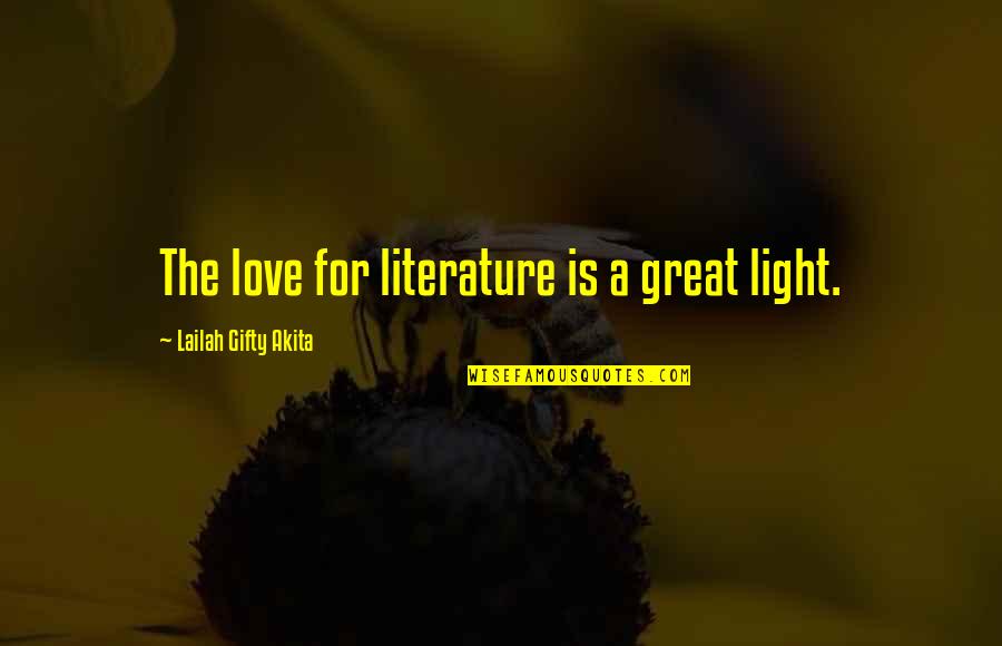 Love Literature Quotes By Lailah Gifty Akita: The love for literature is a great light.