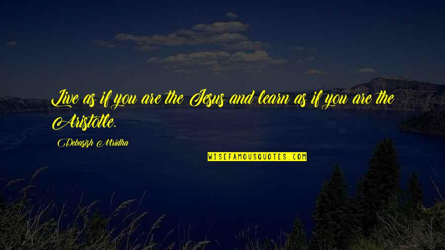 Love Live Learn Quotes By Debasish Mridha: Live as if you are the Jesus and