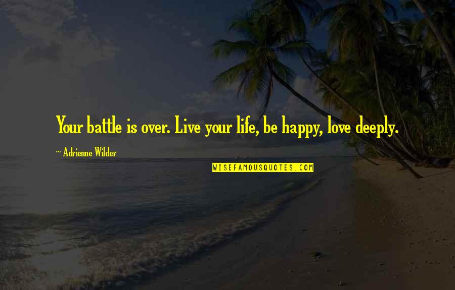 Love Live Life Happy Quotes By Adrienne Wilder: Your battle is over. Live your life, be