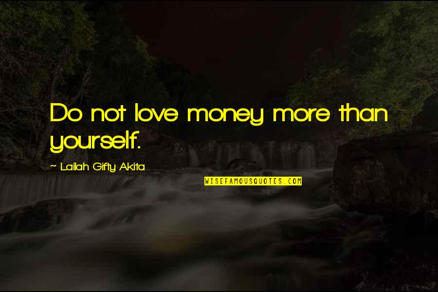 Love Live Life Quotes By Lailah Gifty Akita: Do not love money more than yourself.