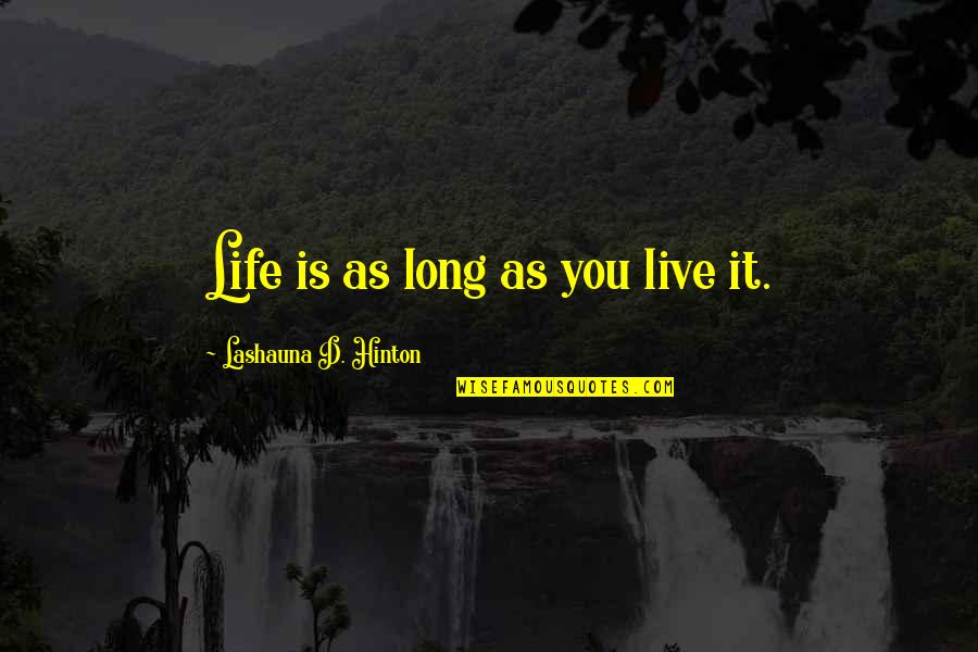 Love Live Life Quotes By Lashauna D. Hinton: Life is as long as you live it.