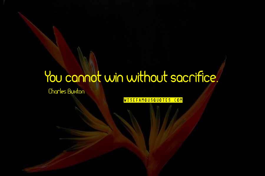 Love Live School Idol Project Quotes By Charles Buxton: You cannot win without sacrifice.