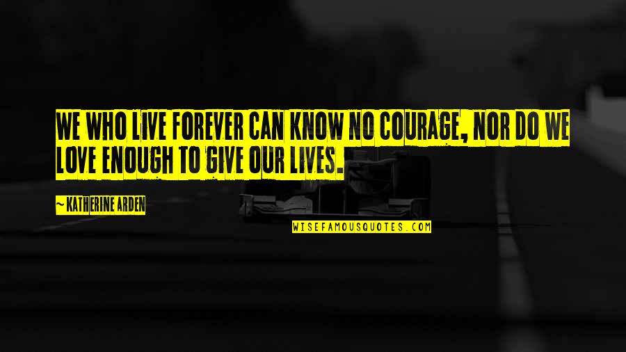 Love Lives On Forever Quotes By Katherine Arden: We who live forever can know no courage,