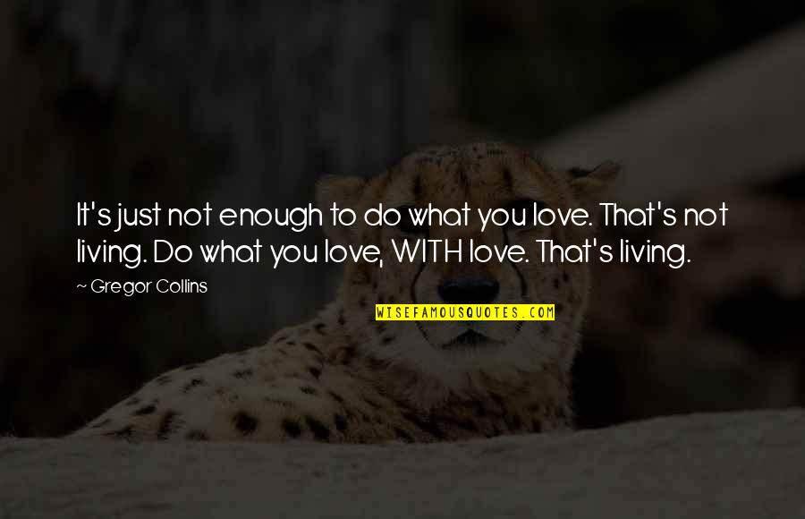 Love Living With You Quotes By Gregor Collins: It's just not enough to do what you