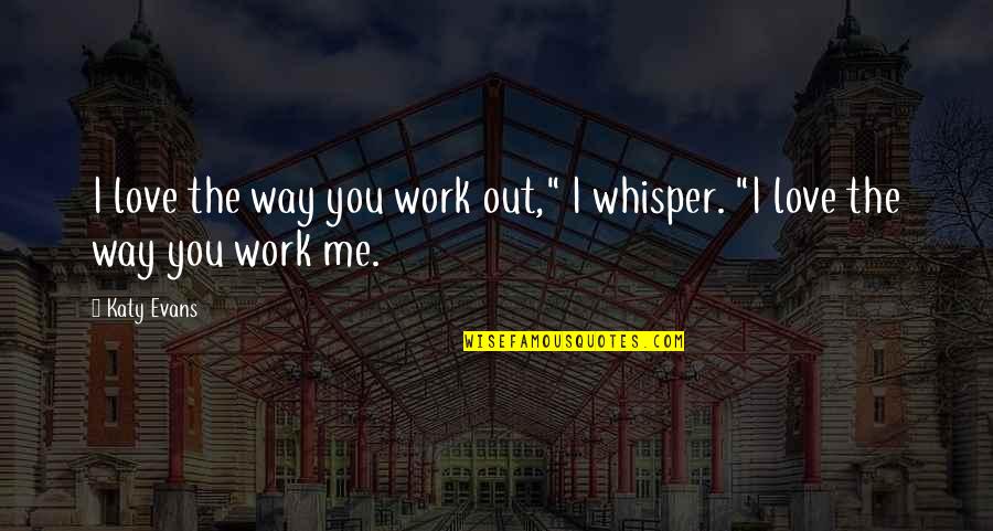 Love Lock Key Quotes By Katy Evans: I love the way you work out," I