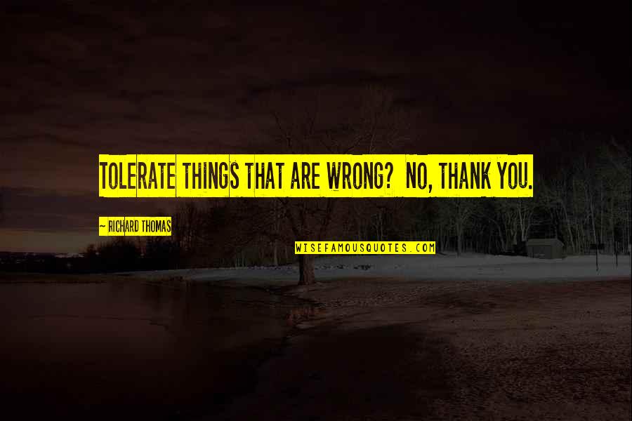 Love Logo Quotes By Richard Thomas: Tolerate things that are wrong? No, thank you.