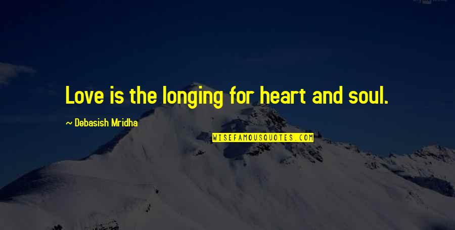 Love Longing For You Quotes By Debasish Mridha: Love is the longing for heart and soul.