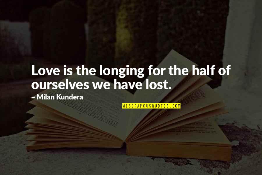 Love Longing For You Quotes By Milan Kundera: Love is the longing for the half of
