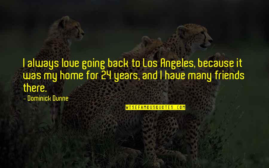 Love Los Angeles Quotes By Dominick Dunne: I always love going back to Los Angeles,